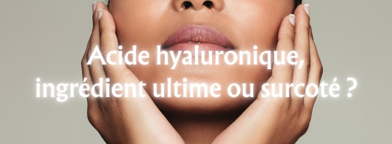 Acide hyaluronique, ingrédient ultime ou surcoté ?