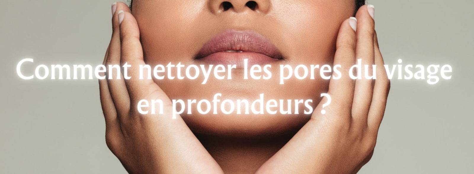 Comment nettoyer les pores du visage en profondeurs ?