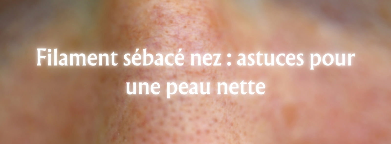 Filament sébacé nez : astuces pour une peau nette