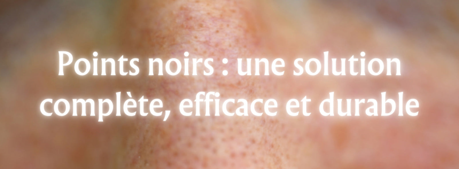 Points noirs : une solution complète, efficace et durable