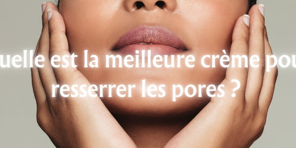 Quelle est la meilleure crème pour resserrer les pores ?