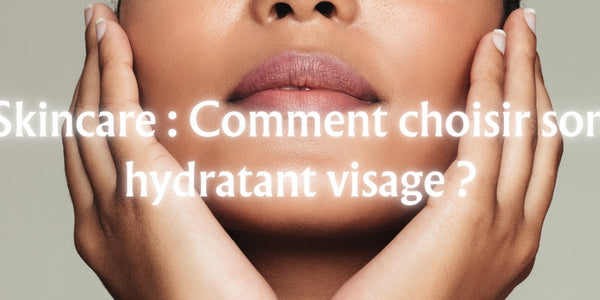 Skincare : Comment choisir son hydratant visage ?