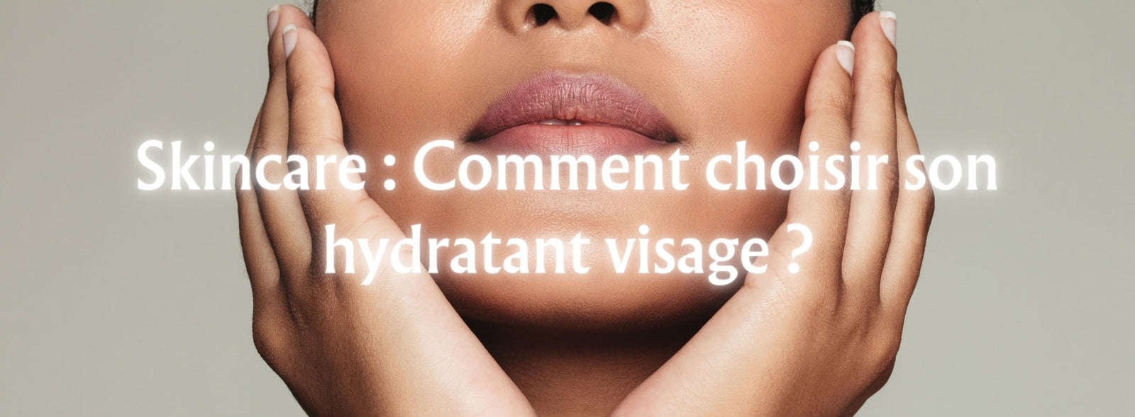 Skincare : Comment choisir son hydratant visage ?