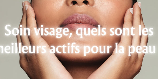 Soin visage, quels sont les meilleurs actifs pour la peau ?